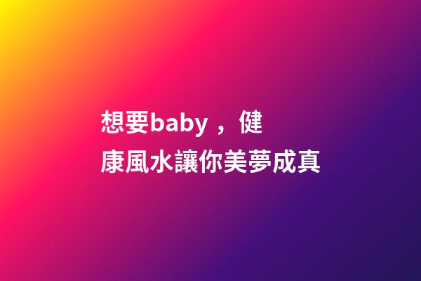 想要baby，健康風水讓你美夢成真